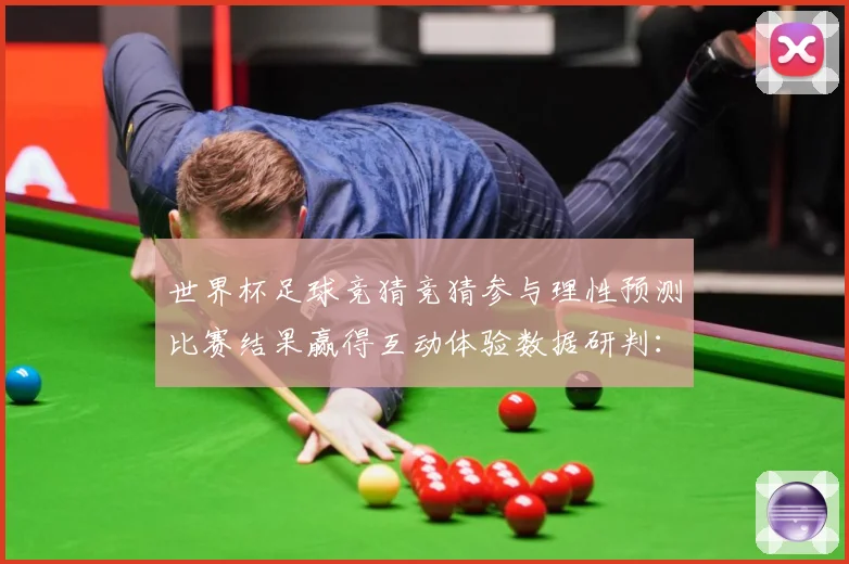 世界杯足球竞猜竞猜参与理性预测比赛结果赢得互动体验数据研判：最新赛事动态与深度分析